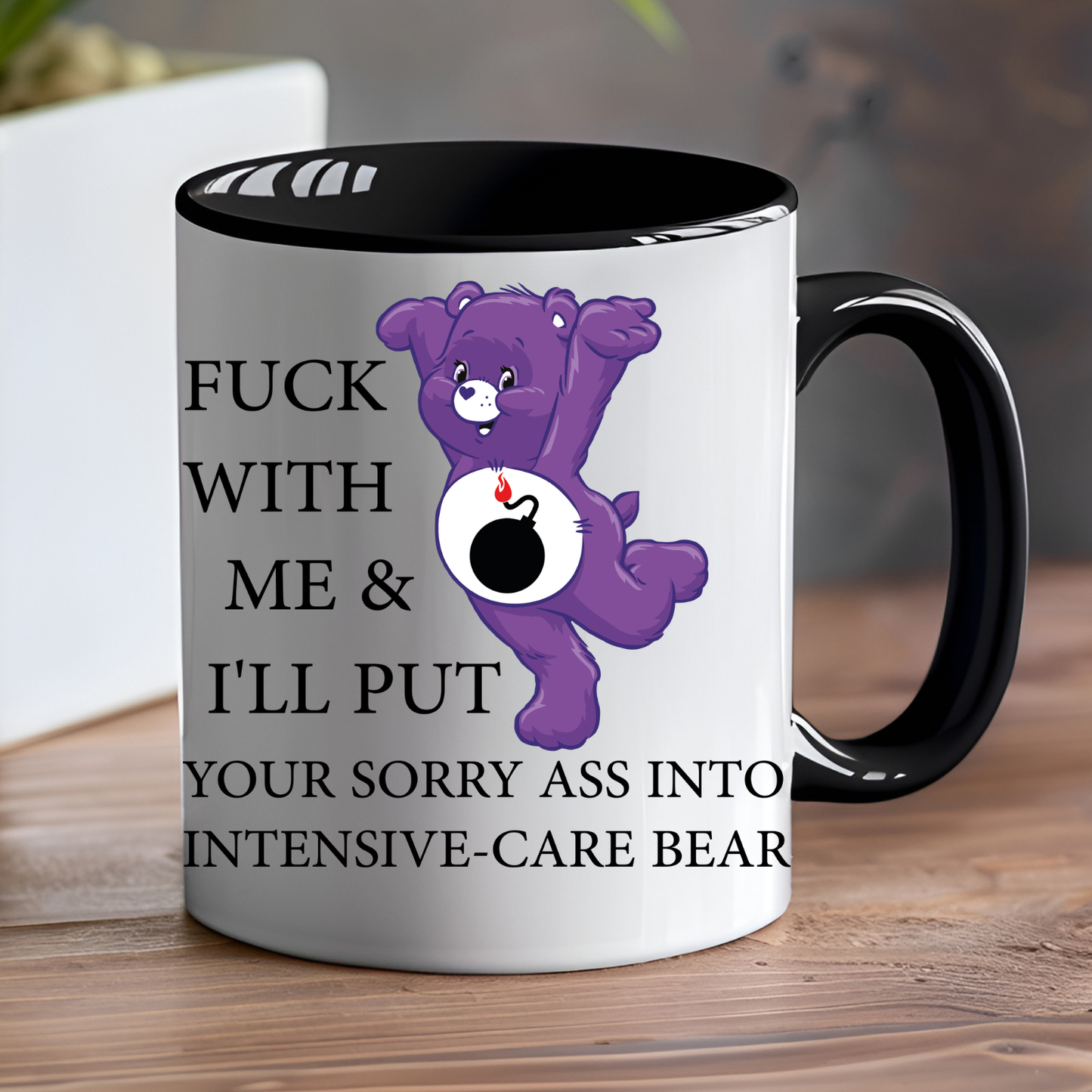 Fuck With Me and I'll Put Your Sorry Ass into Intensive Care Care Bear Mug