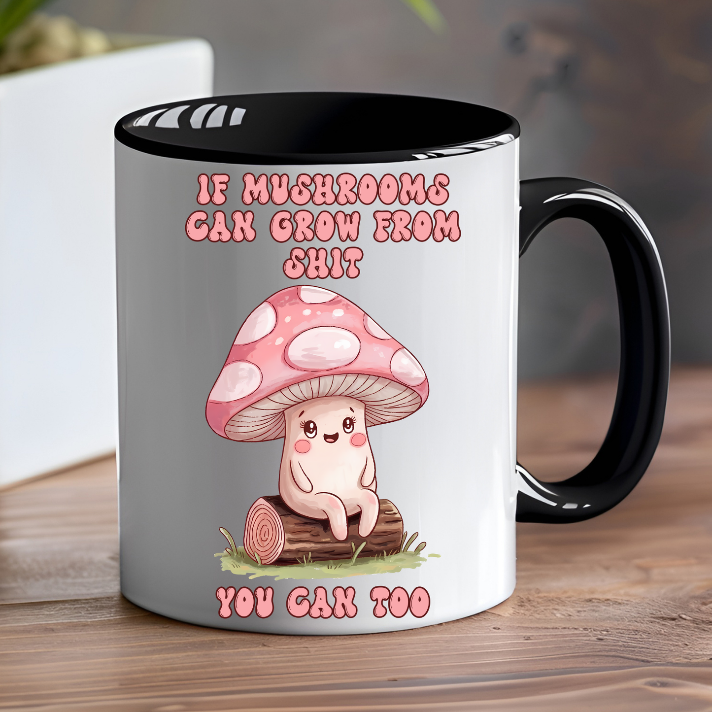 If Mushrooms can Grow in Shit Ceramic Mug
