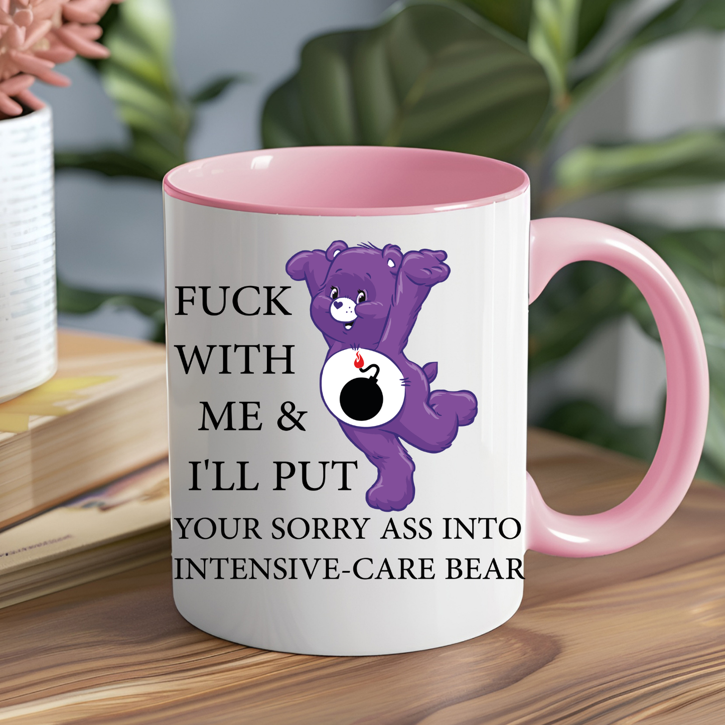 Fuck With Me and I'll Put Your Sorry Ass into Intensive Care Care Bear Mug