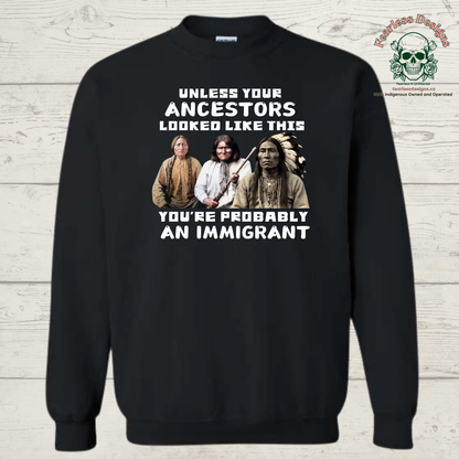 Unless Your Ancestors Looked Like This You're Probably an Immigrant Crewneck Sweater