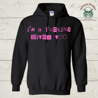 I'm a Fucking Bitch Too Hoodie