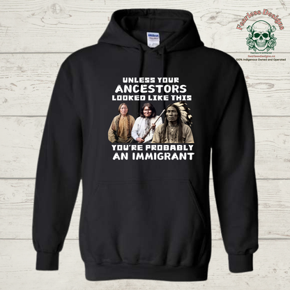 Unless your Ancestors Looked Like This You're Probably an Immigrant Hoodie