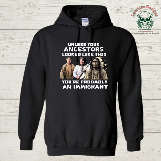 Unless your Ancestors Looked Like This You're Probably an Immigrant Hoodie