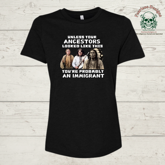 Unless Your Ancestors Look Like This You're Probably an Immigrant ladies T-Shirt