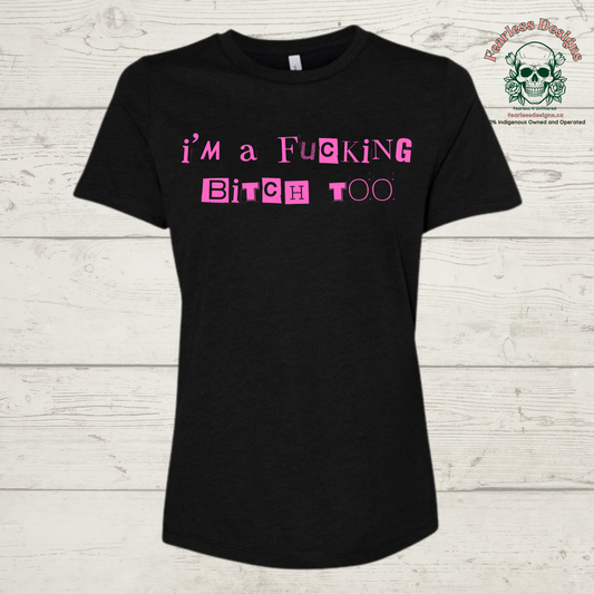 I'm a Fucking Bitch Too T-Shirt