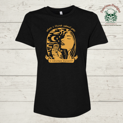When I think about you I Smudge myself T-Shirt
