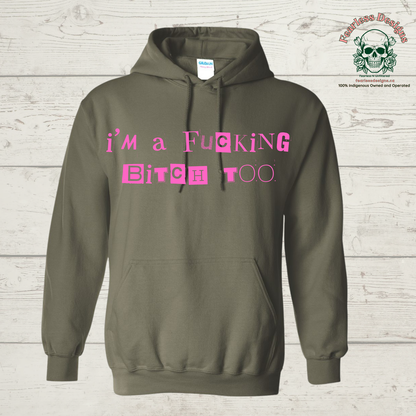 I'm a Fucking Bitch Too Hoodie