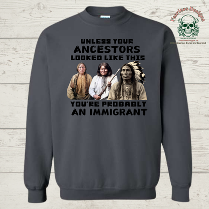 Unless Your Ancestors Looked Like This You're Probably an Immigrant Crewneck Sweater