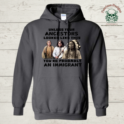 Unless your Ancestors Looked Like This You're Probably an Immigrant Hoodie