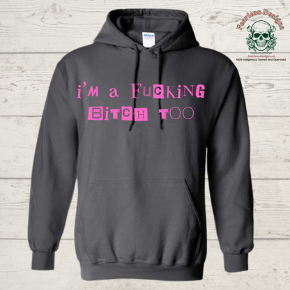 I'm a Fucking Bitch Too Hoodie