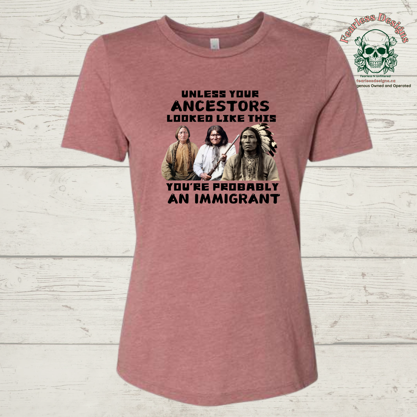 Unless Your Ancestors Look Like This You're Probably an Immigrant ladies T-Shirt