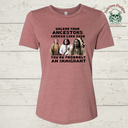 Unless Your Ancestors Look Like This You're Probably an Immigrant ladies T-Shirt