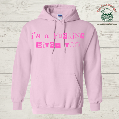 I'm a Fucking Bitch Too Hoodie