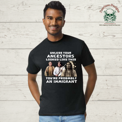 Unless Your Ancestors Look Like This You're Probably an Immigrant unisex T-Shirt